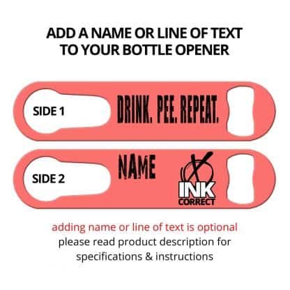Drink Pee Repeat Flat Speed Opener With Pour Spout Remover And Personalization